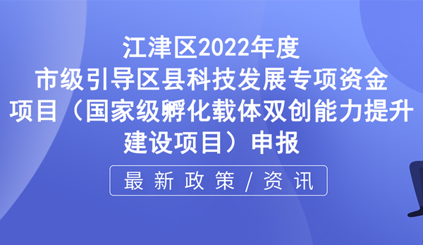 江津區國家級孵化載體雙創能力提升建設項目申報指南