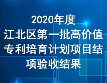 2020年度江北區(qū)第一批高價值專利培育計劃項目結(jié)項驗收結(jié)果