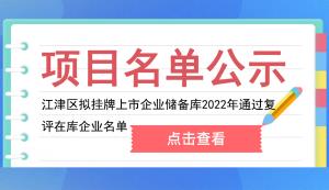 江津區(qū) | 擬掛牌上市企業(yè)儲備庫2022年通過復(fù)評的在庫企業(yè)名單